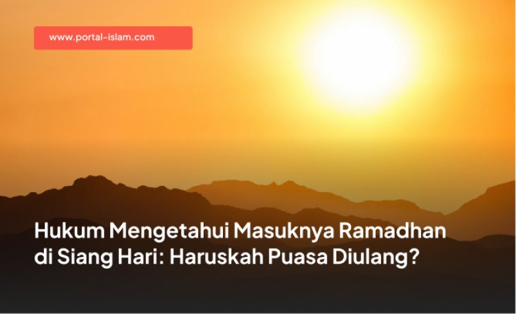 Hukum Mengetahui Masuknya Ramadhan di Siang Hari: Haruskah Puasa Diulang?