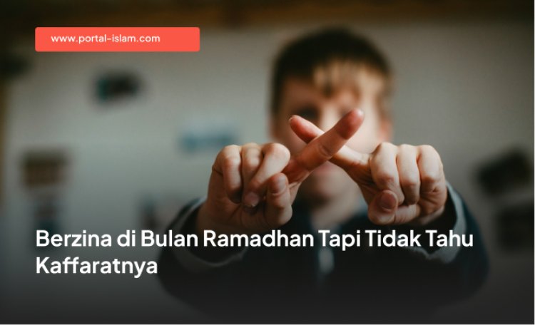 Berzina di Bulan Ramadhan Tapi Tidak Tahu Kafaratnya