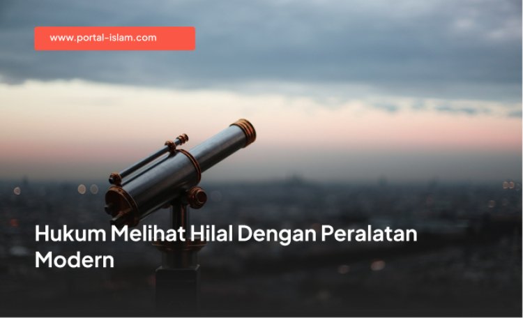 Hukum Melihat Hilal Dengan Peralatan Modern