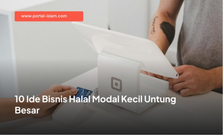 10 Ide Bisnis Halal Modal Kecil Untung Besar