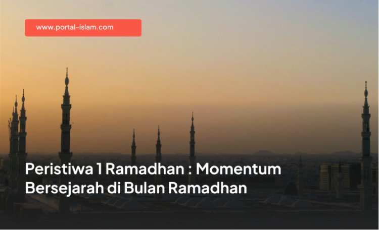 Peristiwa 1 Ramadhan : Momentum Bersejarah di Bulan Ramadhan