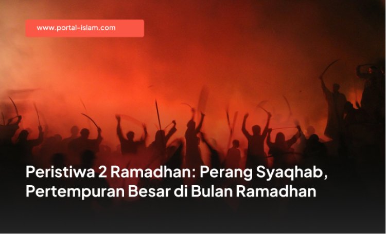 Peristiwa 2 Ramadhan: Perang Syaqhab, Pertempuran Besar di Bulan Ramadhan