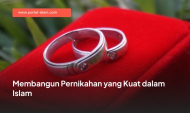Membangun Pernikahan yang Kuat dalam Islam
