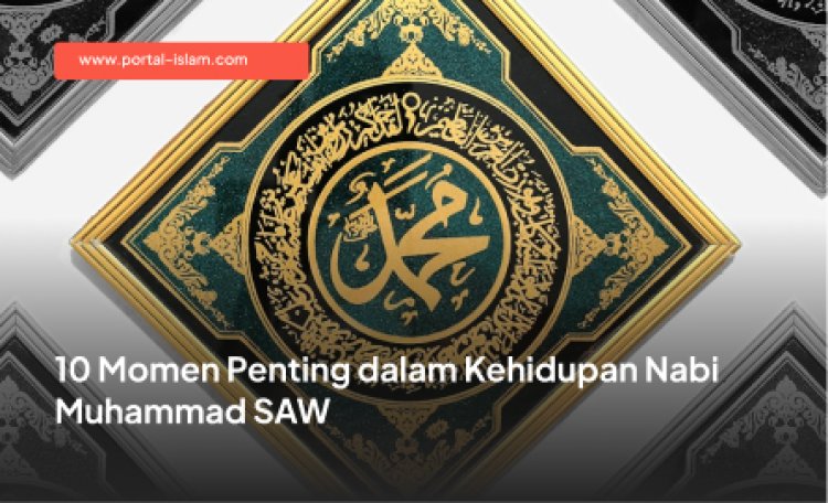 10 Momen Penting dalam Kehidupan Nabi Muhammad SAW