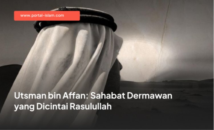 Utsman bin Affan: Sahabat Dermawan yang Dicintai Rasulullah