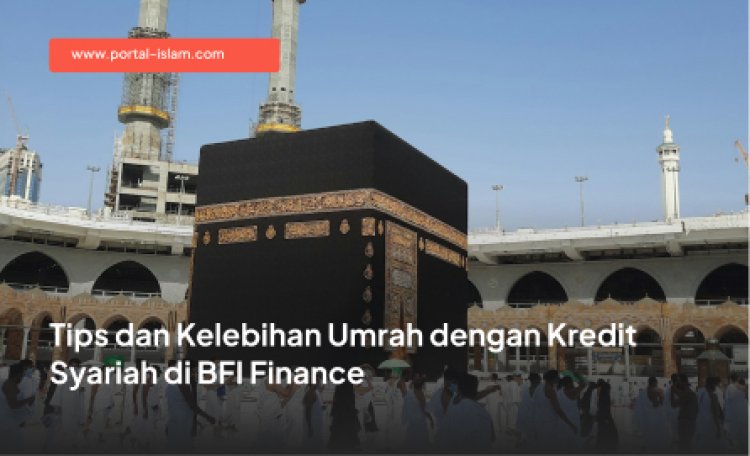 Tips dan Kelebihan Umrah dengan Kredit Syariah di BFI Finance