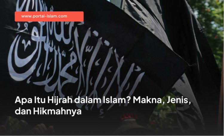 Apa Itu Hijrah dalam Islam? Makna, Jenis, dan Hikmahnya