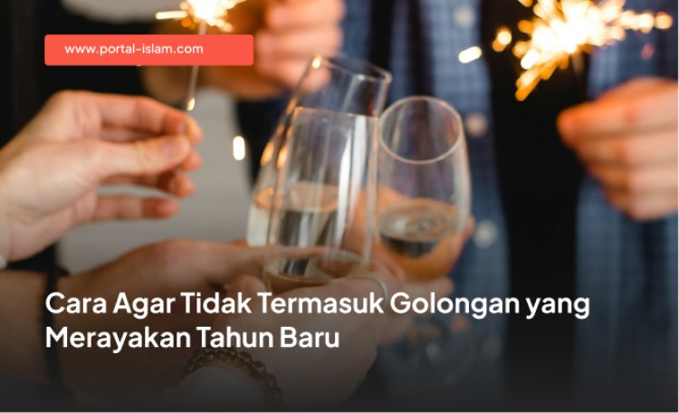 Cara agar Tidak Termasuk Golongan yang Merayakan Tahun Baru