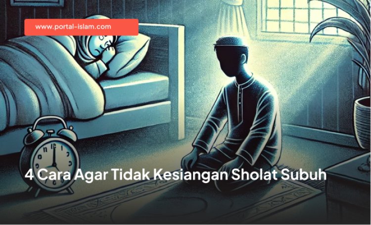 4 Cara Agar Tidak Kesiangan Sholat Subuh