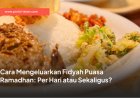 Cara Mengeluarkan Fidyah Puasa Ramadhan: Per Hari atau Sekaligus?