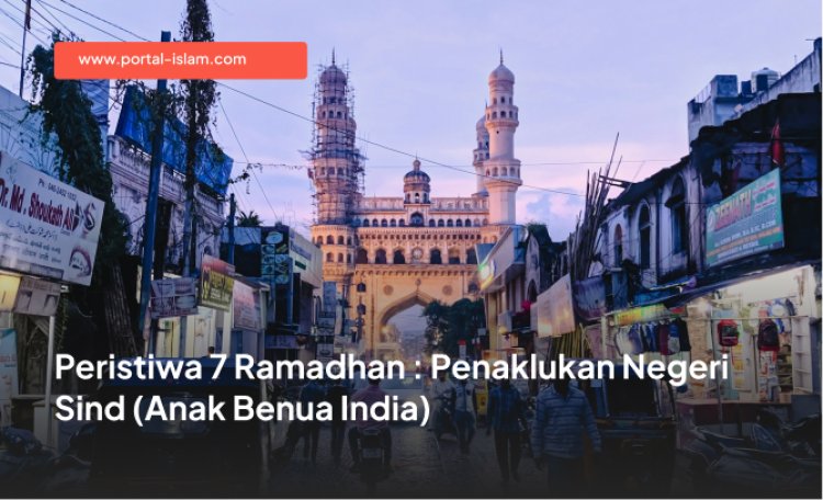 Peristiwa 7 Ramadhan : Penaklukan Negeri Sind (Anak Benua India)